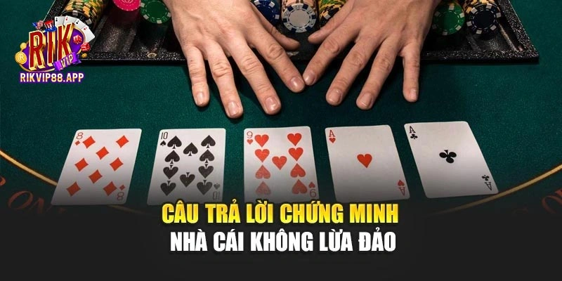 Câu trả lời chứng minh nhà cái không lừa đảo