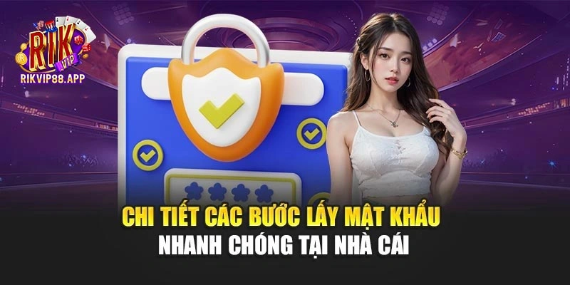 Chi tiết các bước lấy mật khẩu nhanh chóng tại nhà cái