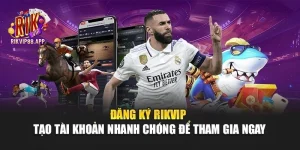 Đăng Ký Rikvip – Tạo Tài Khoản Nhanh Chóng Để Tham Gia Ngay