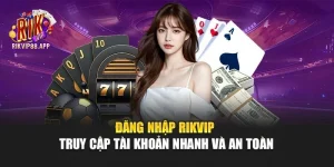Đăng Nhập Rikvip – Truy Cập Tài Khoản Nhanh Và An Toàn