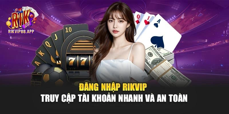 Đăng Nhập Rikvip – Truy Cập Tài Khoản Nhanh Và An Toàn