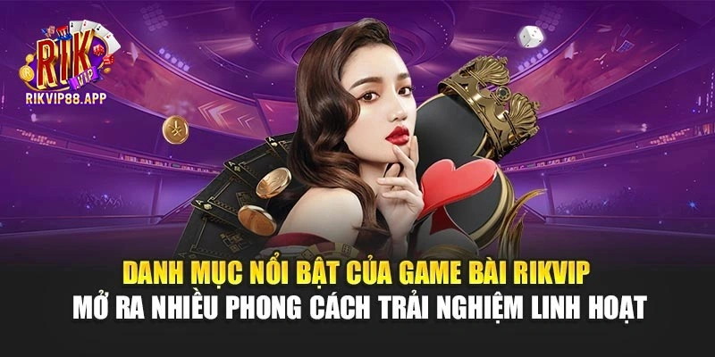 Danh mục nổi bật của game bài Rikvip mở ra nhiều phong cách trải nghiệm linh hoạt