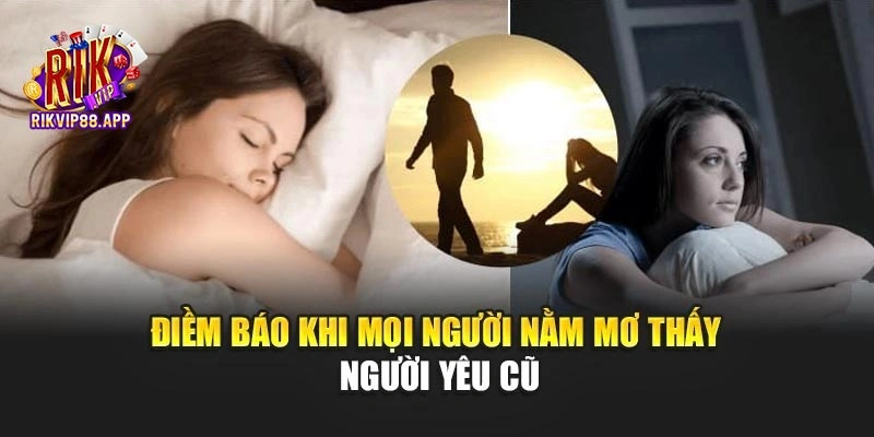 Điềm báo khi mọi người nằm mơ thấy người yêu cũ