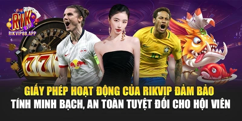 Giấy phép hoạt động của Rikvip đảm bảo tính minh bạch, an toàn tuyệt đối cho hội viên