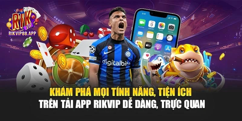 Khám phá mọi tính năng, tiện ích trên tải app Rikvip dễ dàng, trực quan