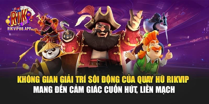 Không gian giải trí sôi động của quay hũ Rikvip mang đến cảm giác cuốn hút, liền mạch