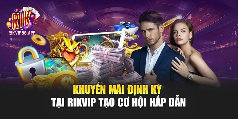 Khuyến mãi định kỳ tại Rikvip tạo cơ hội hấp dẫn