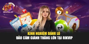 Kinh Nghiệm Đánh Lô Đầu Câm Giành Thắng Lớn Tại Rikvip