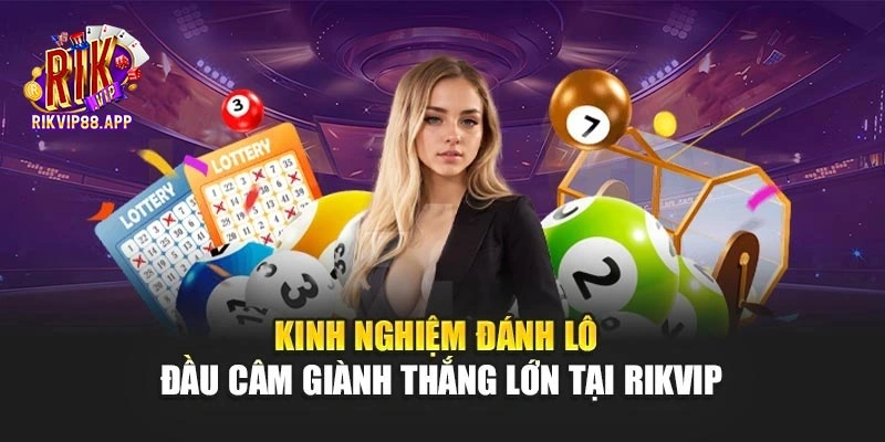 Kinh Nghiệm Đánh Lô Đầu Câm Giành Thắng Lớn Tại Rikvip