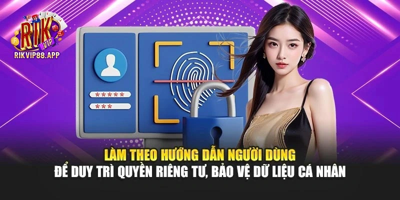 Làm theo hướng dẫn người dùng để duy trì quyền riêng tư, giữ kín dữ liệu cá nhân