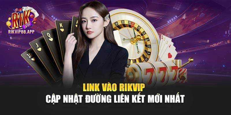 Link Vào Rikvip - Cập Nhật Đường Liên Kết Mới Nhất
