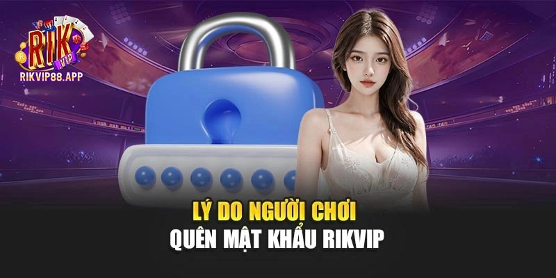 Lý do người chơi quên mật khẩu RIKVIP