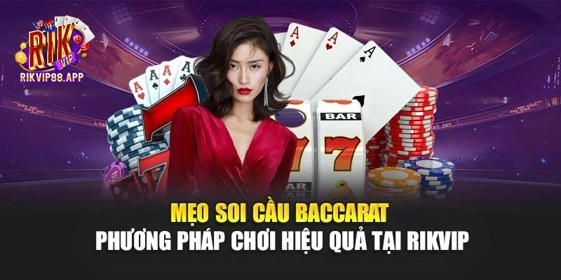 Mẹo Soi Cầu Baccarat - Phương Pháp Chơi Hiệu Quả Tại Rikvip