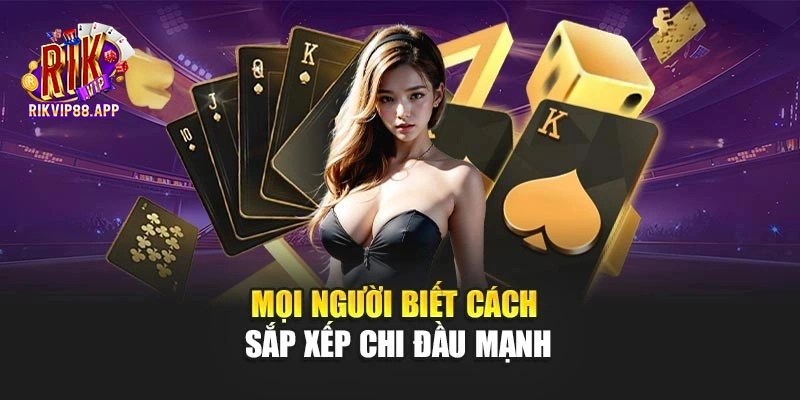 Mọi người biết cách sắp xếp chi đầu mạnh