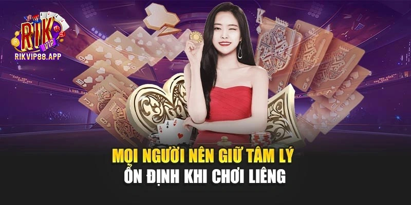 Mọi người nên giữ tâm lý ổn định khi chơi liêng