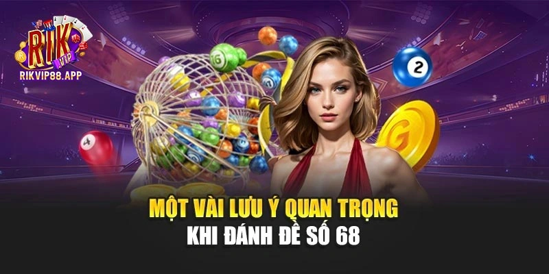 Một vài lưu ý quan trọng khi đánh đề số 68