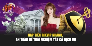Nạp Tiền Rikvip Nhanh, An Toàn Để Trải Nghiệm Tất Cả Dịch Vụ