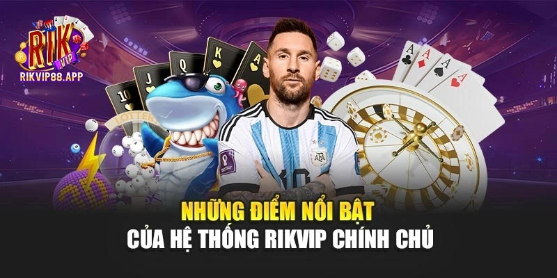 Những điểm nổi bật của hệ thống Rikvip chính chủ