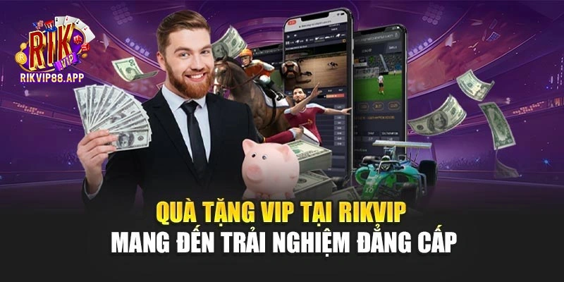 Quà tặng VIP tại Rikvip mang đến trải nghiệm đẳng cấp