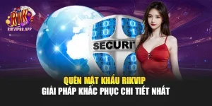 Quên Mật Khẩu RIKVIP - Giải Pháp Khắc Phục Chi Tiết Nhất