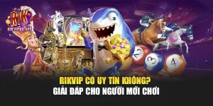 Rikvip Có Uy Tín Không? Giải Đáp Cho Người Mới Chơi