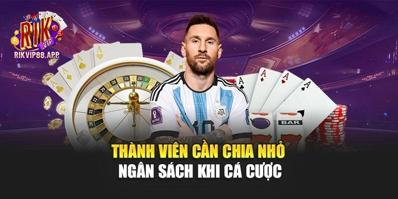 Thành viên cần chia nhỏ ngân sách khi cá cược Thành viên cần chia nhỏ ngân sách khi cá cược