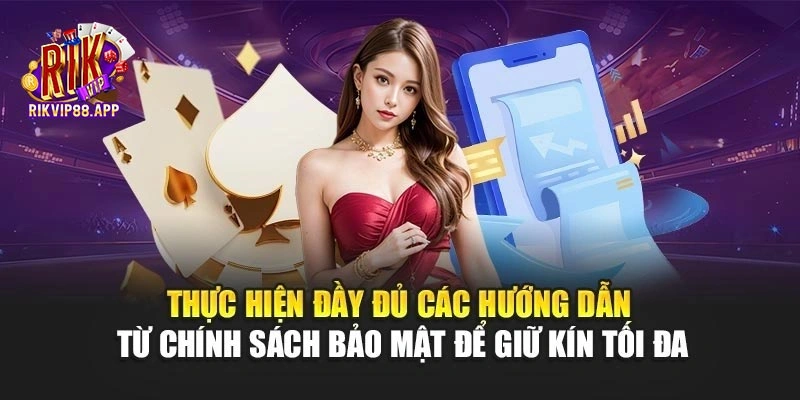 Thực hiện đầy đủ các hướng dẫn từ chính sách bảo mật để giữ kín tối đa Thực hiện đầy đủ các hướng dẫn từ chính sách bảo mật để giữ kín tối đa