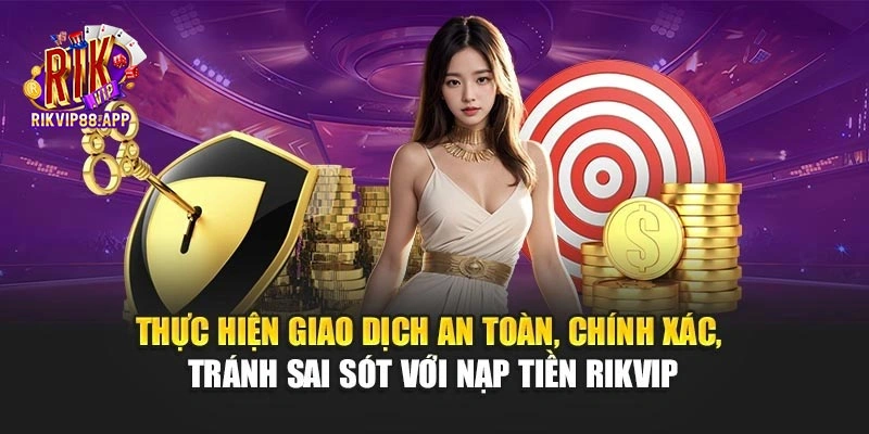 Thực hiện giao dịch an toàn, chính xác, tránh sai sót với nạp tiền Rikvip