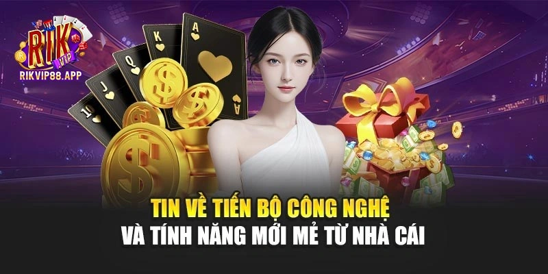 Tin về tiến bộ công nghệ và tính năng mới mẻ từ nhà cái