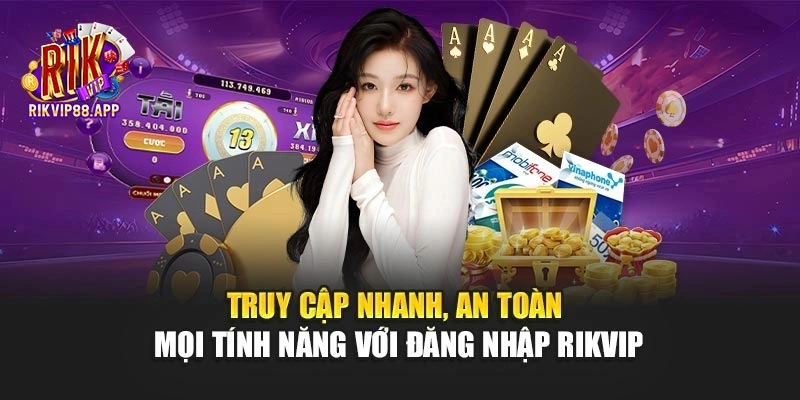 Truy cập nhanh, an toàn mọi tính năng với đăng nhập Rikvip