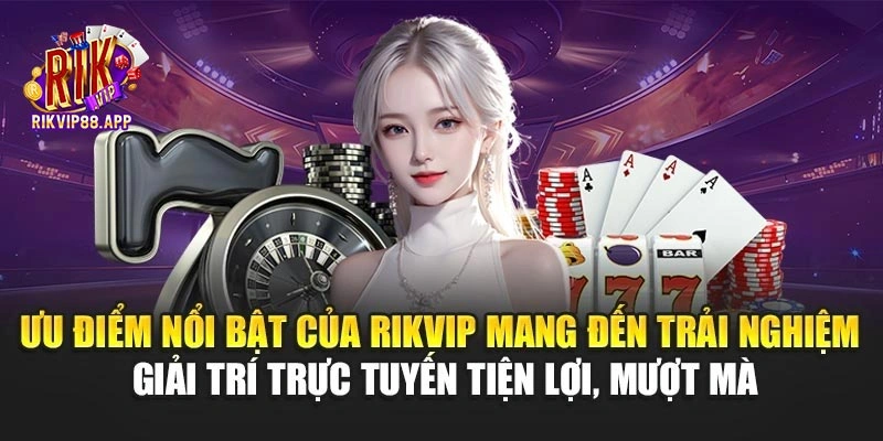 Ưu điểm nổi bật của Rikvip mang đến trải nghiệm giải trí trực tuyến tiện lợi, mượt mà