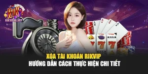 Xóa Tài Khoản Rikvip - Hướng Dẫn Cách Thực Hiện Chi Tiết